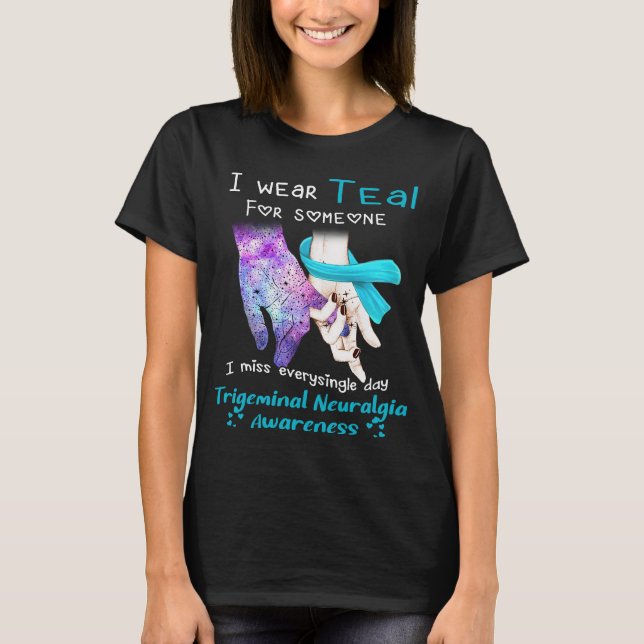 I Wear Teal For Someone Trigeminal Neuralgia  T-Shirt (Front)
