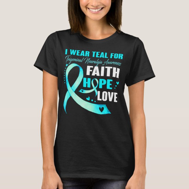 I Wear Teal For TRIGEMINAL NEURALGIA Awareness  T-Shirt (Front)