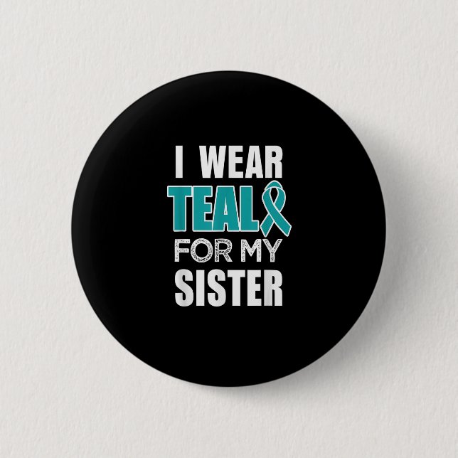 I wear Teal my for Sister Ovarian Cancer Awareness 6 Cm Round Badge (Front)