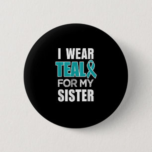 I wear Teal my for Sister Ovarian Cancer Awareness 6 Cm Round Badge