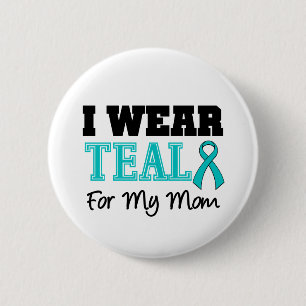 I Wear Teal Ribbon For My Mum 6 Cm Round Badge