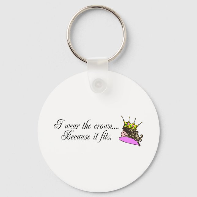 I Wear the Crown Because It Fits Key Ring (Front)