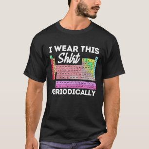 I Wear This Periodically Periodic Table Chemistry T-Shirt