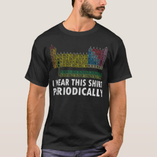 I Wear This Shirt Periodically Funny Science Shirt