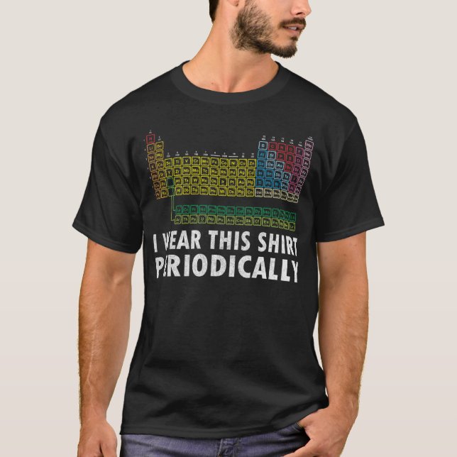 I Wear This Shirt Periodically Funny Science Shirt (Front)