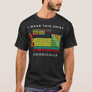 I Wear This Shirt Periodically. Periodic Table Che