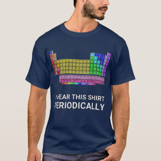 I Wear This Shirt Periodically Table Of Elements