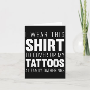 I Wear This Shirt To Cover Up My Tattoos Funny Card