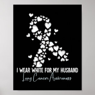 I Wear White For My Husband Lung Cancer Awareness  Poster