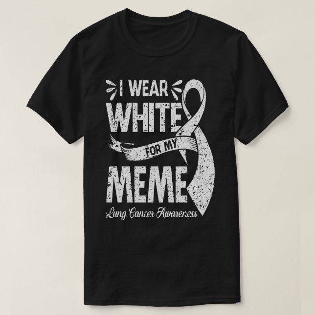 I Wear White For My MEME Lung Cancer Awareness  T-Shirt (Design Front)