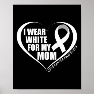 I Wear White For My Mom Lung Cancer Awareness Mont Poster