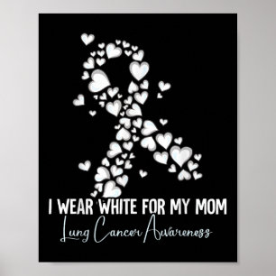 I Wear White For My Mom Lung Cancer Awareness  Poster