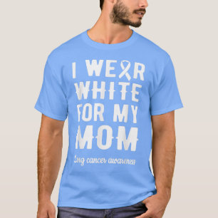I Wear White For My Mum Lung Cancer Warrior Surviv T-Shirt