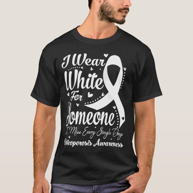 I Wear White For Someone OSTEOPOROSIS Awareness T-Shirt (Front)