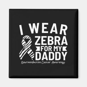 I wear zebra for my daddy neuroendocrine cancer aw magnet