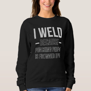 I Weld Because Punching People Is Frowned Upon Sweatshirt