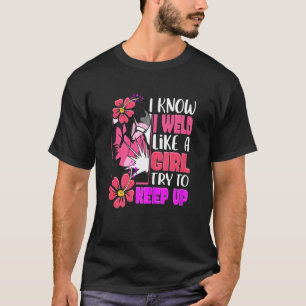 I Weld Like A Girl Welding Welder Women T-Shirt