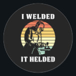 I Welded It Helded Classic Round Sticker<br><div class="desc">I Welded It Helded</div>