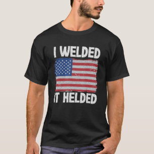 I Welded It Helded Joke Steel American Flag Vintag T-Shirt