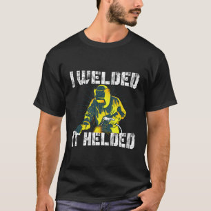 I Welded It Helded Mig Welding Funny Welder Pun T-Shirt
