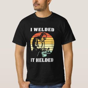 I Welded It Helded T-Shirt