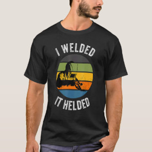 I Welded It Helded Welder Retro Welding Dad T-Shirt