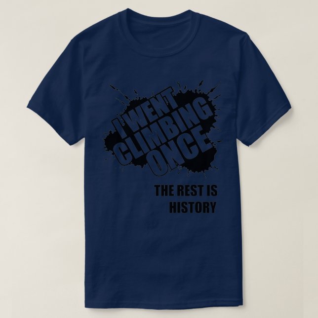 I went climbing once the rest is history T-Shirt (Design Front)