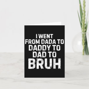 I Went From Dada Daddy Dad Bruh Funny Fathers Day  Card