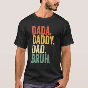 I Went From Dada Daddy Dad To Bruh Father's Day Fo T-Shirt