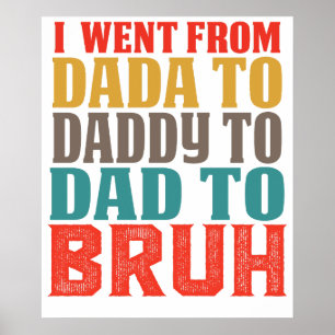 I WENT FROM DADA TO DADDY TO DAD TO BRUH4.png Poster