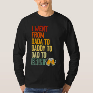 I Went From Dada To Daddy To Dad To Bruh Drinker F T-Shirt