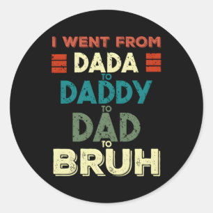 I Went From Dada To Daddy To Dad To Bruh Fathers D Classic Round Sticker