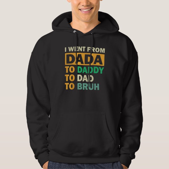 I Went From Dada To Daddy To Dad To Bruh Fathers D Hoodie (Front)