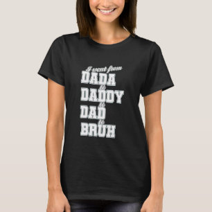I Went From Dada To Daddy To Dad To Bruh Fathers D T-Shirt