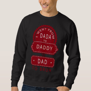 I Went From Dada To Daddy To Dad To Bruh Father's Sweatshirt