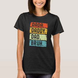 I Went From Dada To Daddy To Dad To Bruh Father's T-Shirt