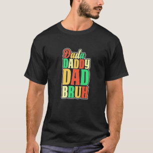 I Went From Dada To Daddy To Dad To Bruh For Fathe T-Shirt