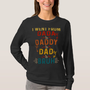 I Went From Dada To Daddy To Dad To Bruh Fun Quote T-Shirt
