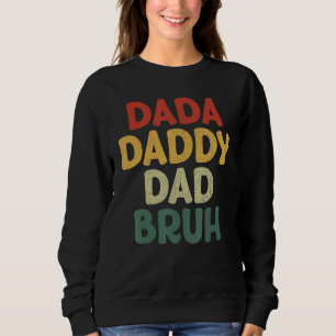 I went from Dada to Daddy to Dad to Bruh Funny Fat Sweatshirt