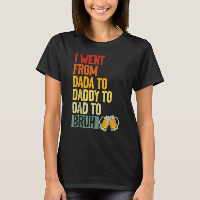 I Went From Dada To Daddy To Dad To Bruh Retro Fat T-Shirt (Front)
