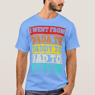 I went from Dada to daddy to dad to bruh vintage f T-Shirt