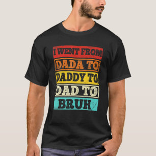 I Went From Dada To Daddy To Dad To Bruh Vintage F T-Shirt