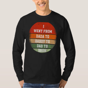 I Went From Dada To Daddy To Dad To Bruh Vintage F T-Shirt