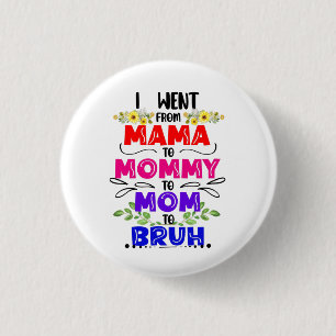 I Went From Mama to Mommy to Mom to Bruh  3 Cm Round Badge