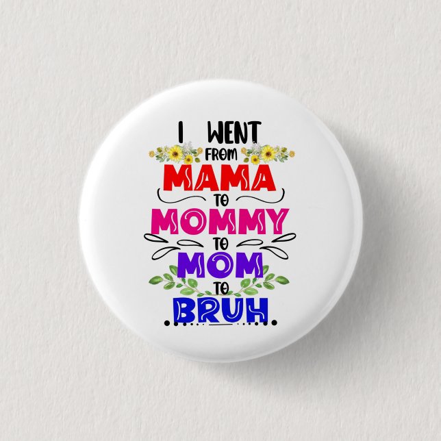 I Went From Mama to Mommy to Mom to Bruh  3 Cm Round Badge (Front)