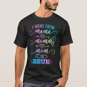 I Went From Mama To Mommy To Mom To Bruh Mother G T-Shirt