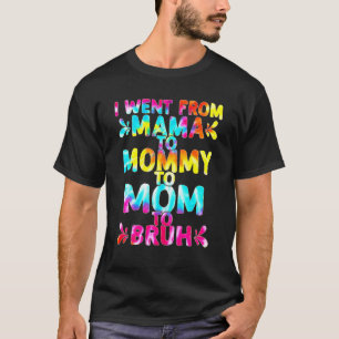 I Went From Mama To Mommy To Mom To Bruh Mothers T-Shirt