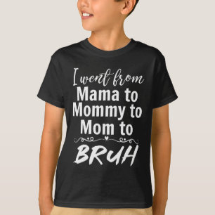I Went From Mama To Mummy Mum Bruh Funny Mummy Mot T-Shirt
