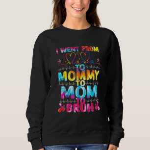 I Went From Mama To Mummy Mum Bruh Tie Dye Mothers Sweatshirt