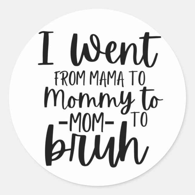 I Went From Mama To Mummy To Mum To Bruh Classic Round Sticker (Front)